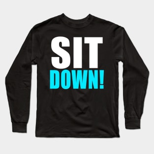 Sit down! Long Sleeve T-Shirt